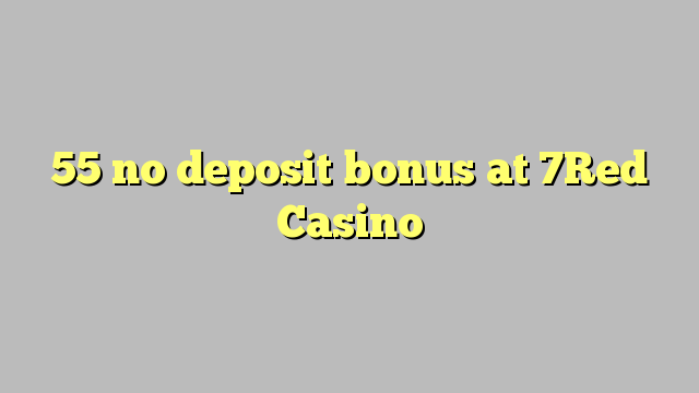 55 no deposit bonus at 7Red Casino