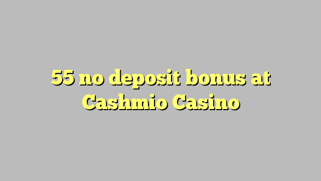 55 no bonus klo Cashmio Casino