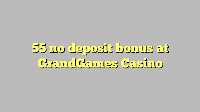 55 bono sin depósito en Casino GrandGames