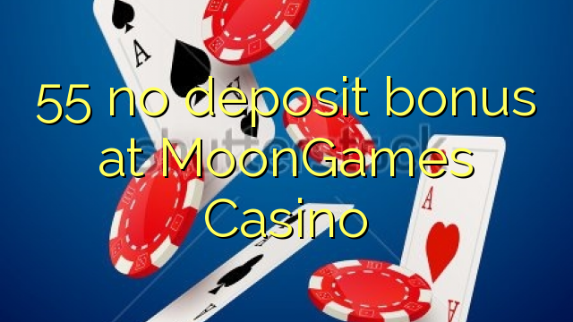 55 euweuh deposit bonus di MoonGames Kasino