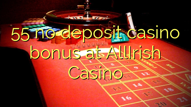 55 palibe gawo kasino bonasi pa AllIrish Casino