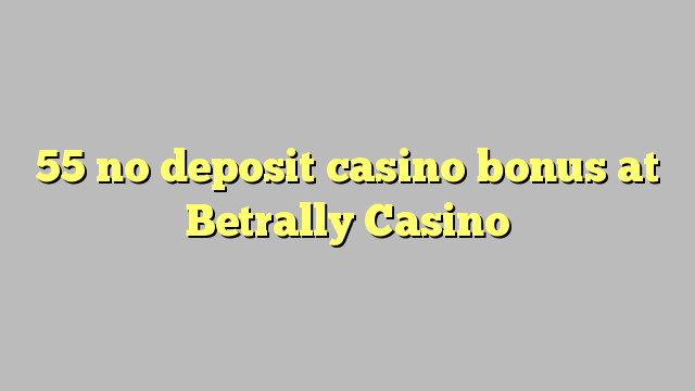 55 ùn Bonus Casinò accontu à Betrally Casino