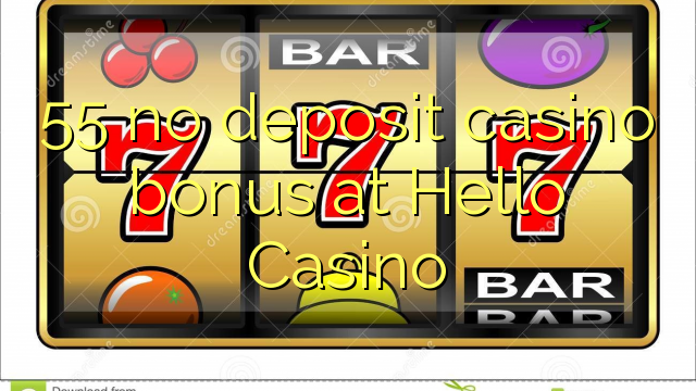 55 no deposit casino bonus at Hello Casino