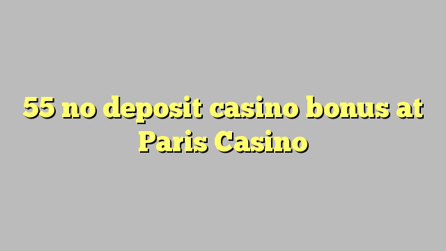 55 no deposit casino bonus at Paris  Casino