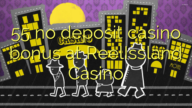 55 no deposit casino bonus at ReelIssland Casino