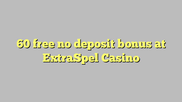 60 free no deposit bonus at ExtraSpel Casino