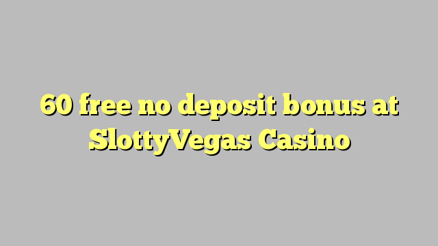 60 libreng walang deposito na bonus sa SlottyVegas Casino