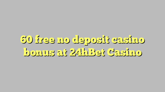 60 free no deposit casino bonus at 24hBet Casino