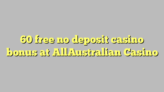 60 free no deposit casino bonus at AllAustralian Casino