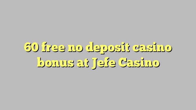 60 lokolla ha bonase depositi le casino ka Jefe Casino