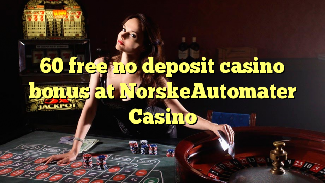 60 free no deposit casino bonus at NorskeAutomater Casino