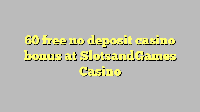 60 ngosongkeun euweuh bonus deposit kasino di SlotsandGames Kasino