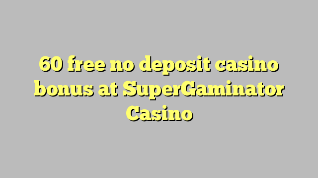 60 libreng walang deposit casino bonus sa SuperGaminator Casino