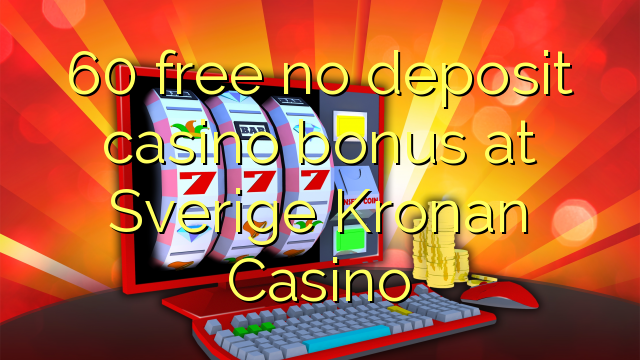 60 ຟຣີບໍ່ມີຄາສິໂນເງິນຝາກຢູ່ Sverige Kronan Casino