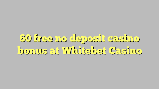 60 free no deposit casino bonus at Whitebet Casino