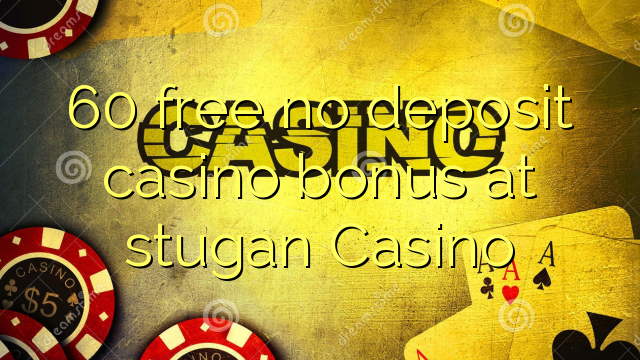 60 free no deposit casino bonus at stugan Casino