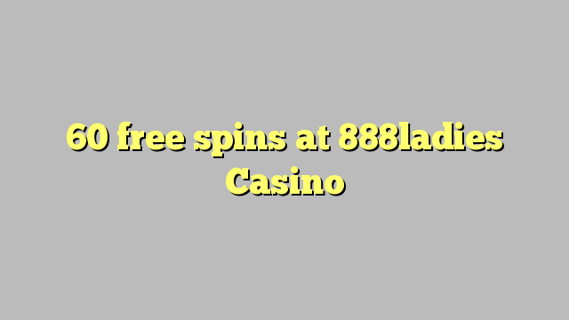 60 giliran free ing 888ladies Casino