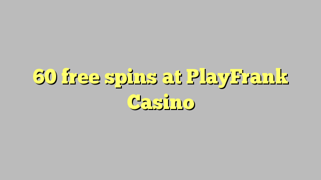 60 spin miễn phí tại PlayFrank Casino