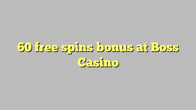 60 free spins bonus at Boss  Casino