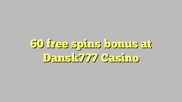60 mahala spins bonase ka Dansk777 Casino