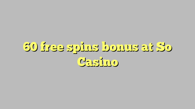 60 giros gratis de bonificación en So Casino