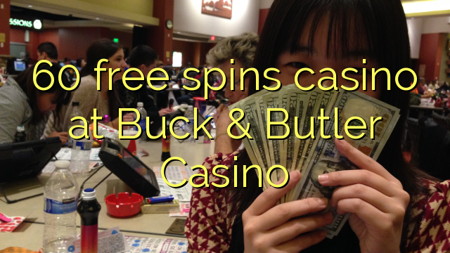 60 free spins casino at Buck & Butler Casino