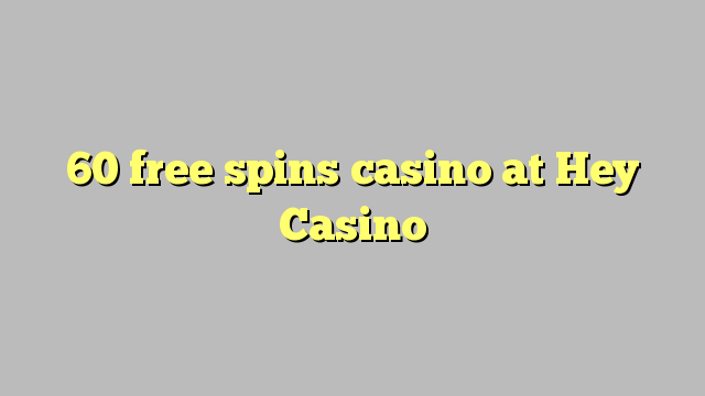 60 gratis spinnar kasino på Hey Casino