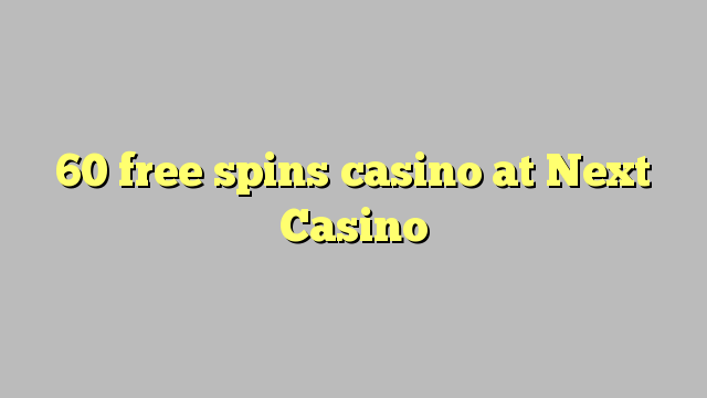 60 free spins casino at Next  Casino