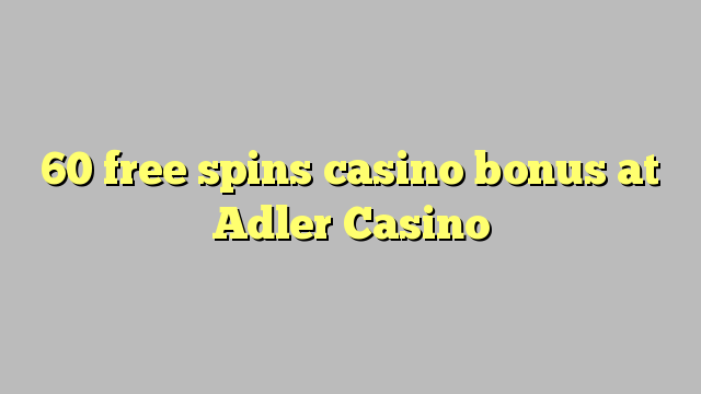 60 bezmaksas griezienus kazino bonusu Adler Casino