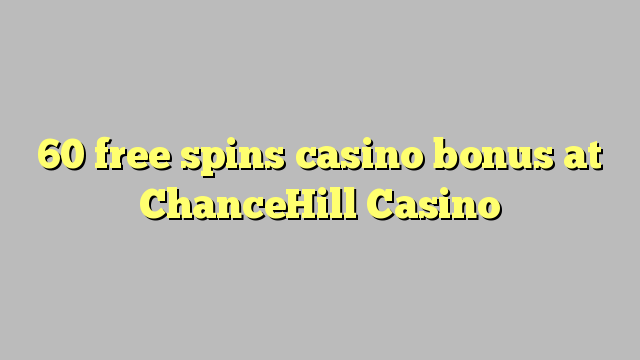 60 bezmaksas griezienus kazino bonusu ChanceHill Casino