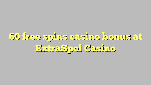 60 უფასო ტრიალებს კაზინო ბონუსების ExtraSpel Casino