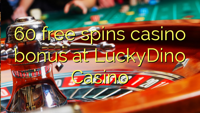 60 bébas spins bonus kasino di LuckyDino Kasino