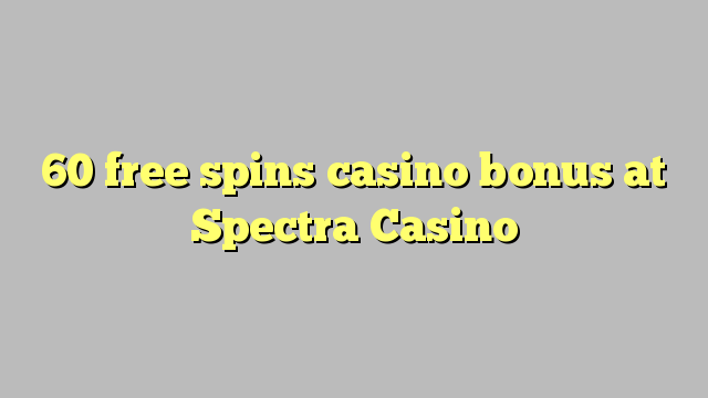 60 bezmaksas griezienus kazino bonusu Spectra Casino