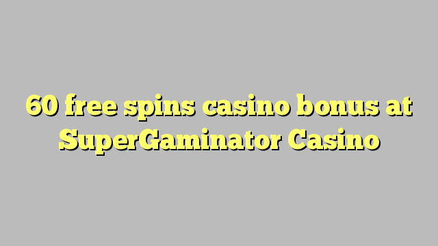 60 free spins casino bonus at SuperGaminator Casino