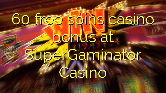 60 free spins casino bonus at SuperGaminator Casino