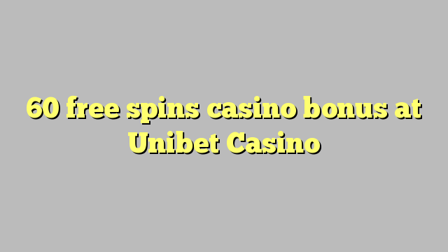 60 miễn phí tiền thưởng cho casino tại Unibet Casino