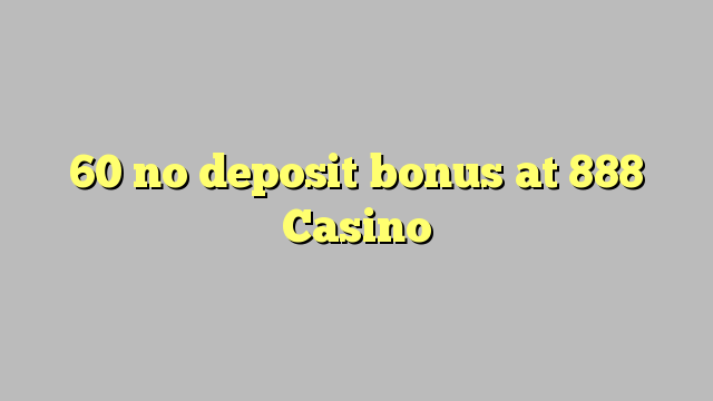 60 no deposit bonus at 888 Casino