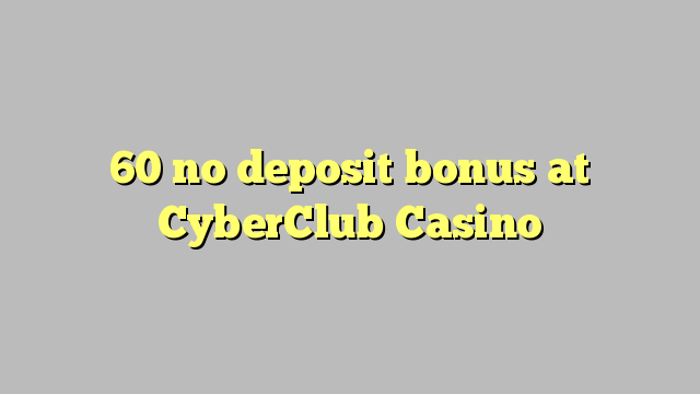 60 ບໍ່ມີເງິນຝາກຢູ່ CyberClub Casino