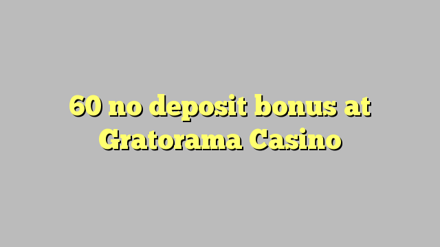 60 euweuh deposit bonus di Gratorama Kasino