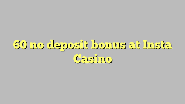 60 ùn Bonus accontu à Insta Casino