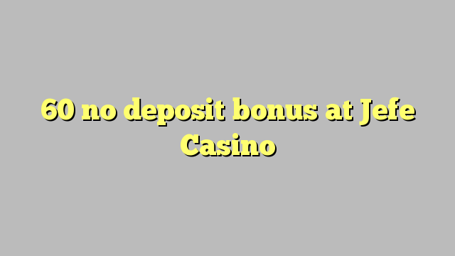 60 no deposit bonus at Jefe Casino