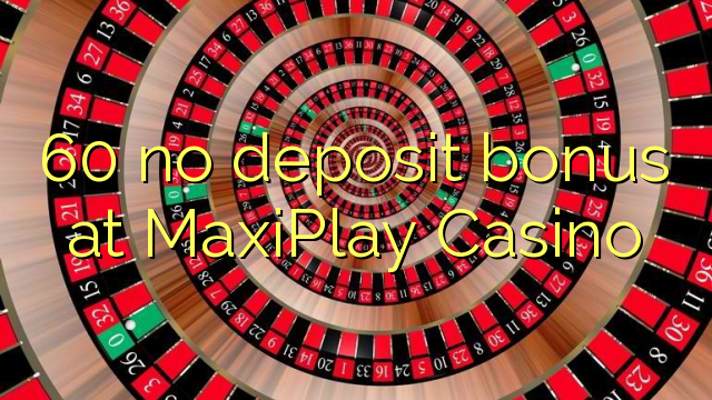 60 δεν μπόνους κατάθεσης στο καζίνο MaxiPlay