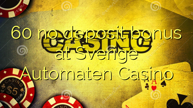 60 no deposit bonus na Sverige Automaten Casino