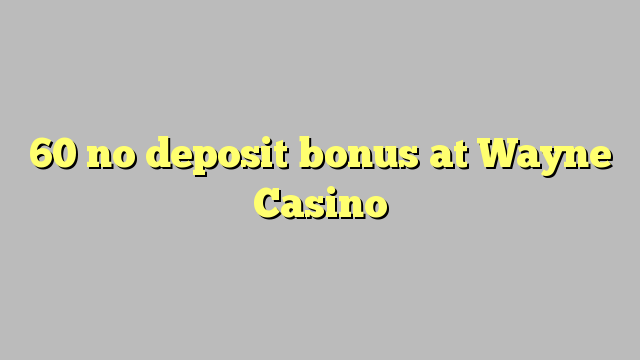 60 walang deposit bonus sa Wayne Casino