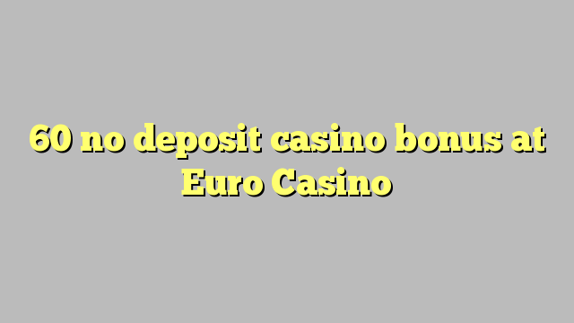 60 ebda depożitu bonus casino fil-Euro Casino