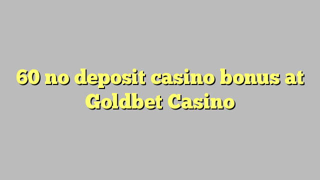 Goldbet казино 60 жоқ депозиттік казино бонус