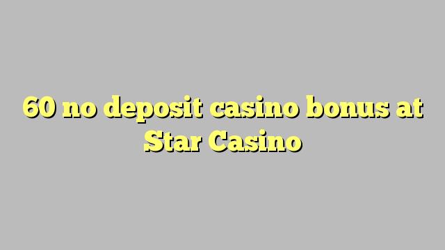 60 no deposit casino bonus at Star Casino