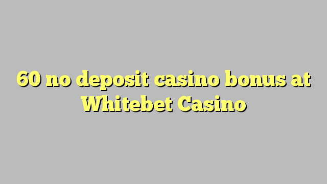 60 no deposit casino bonus at Whitebet Casino