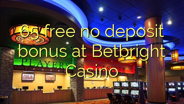 65 atbrīvotu nav depozīta bonusu Betbright Casino