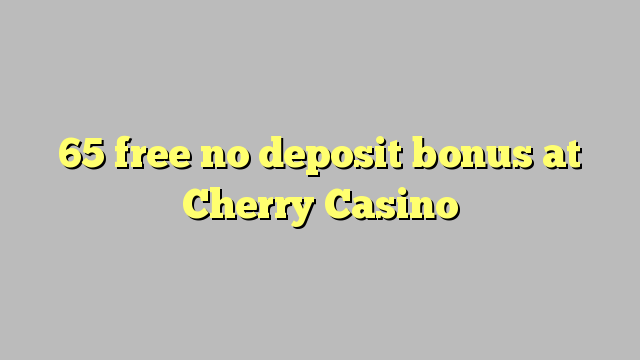 65 free no deposit bonus at Cherry Casino